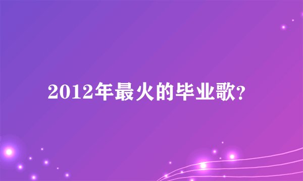 2012年最火的毕业歌？