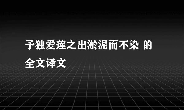 予独爱莲之出淤泥而不染 的全文译文