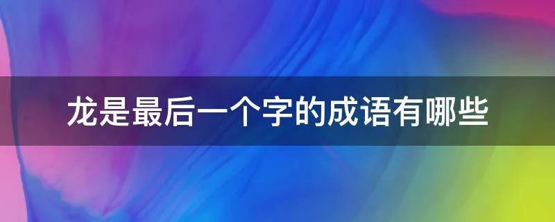 龙是最后一个字的成语有哪些