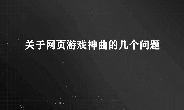 关于网页游戏神曲的几个问题