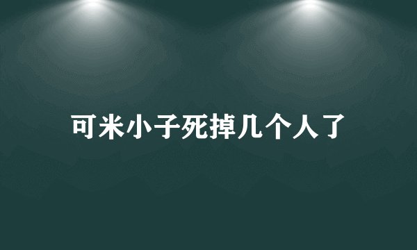可米小子死掉几个人了