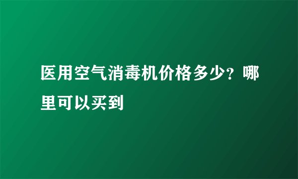 医用空气消毒机价格多少？哪里可以买到