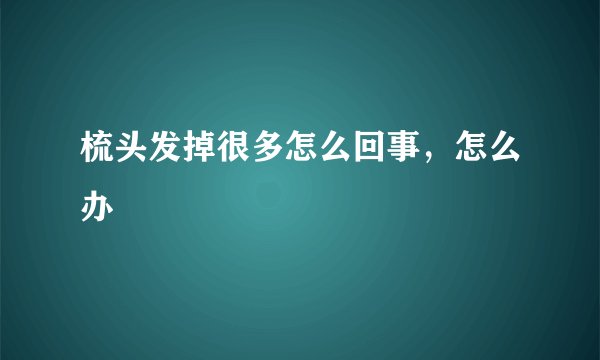 梳头发掉很多怎么回事，怎么办
