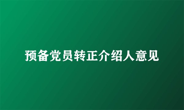 预备党员转正介绍人意见