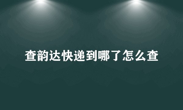 查韵达快递到哪了怎么查