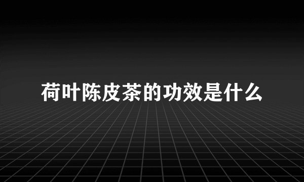 荷叶陈皮茶的功效是什么