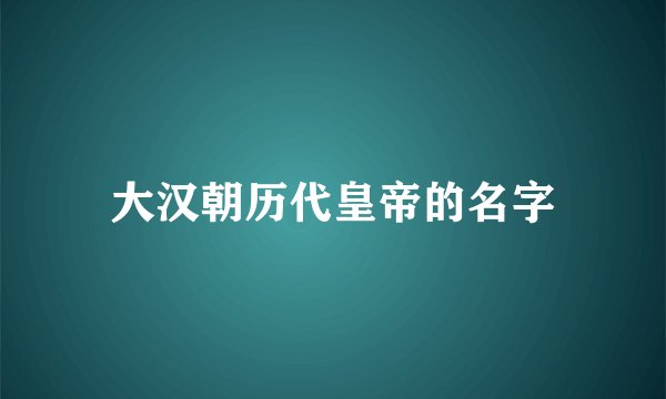 大汉朝历代皇帝的名字