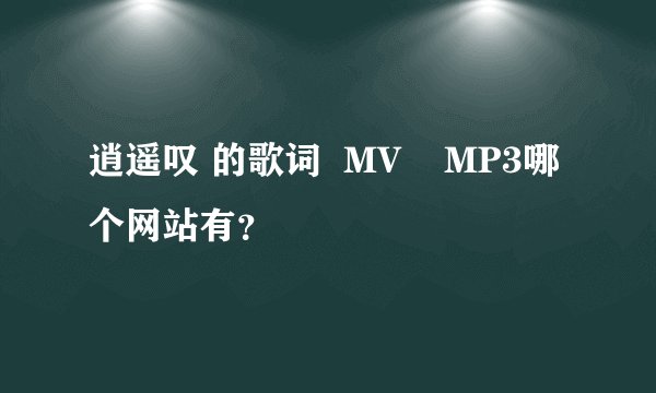 逍遥叹 的歌词  MV    MP3哪个网站有？