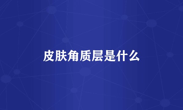 皮肤角质层是什么
