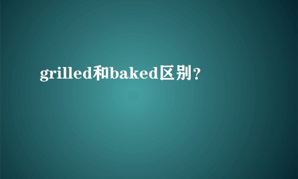 grilled和baked区别？