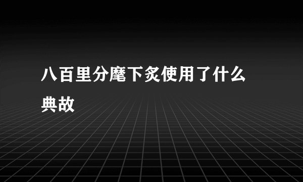 八百里分麾下炙使用了什么 典故