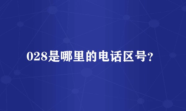 028是哪里的电话区号？