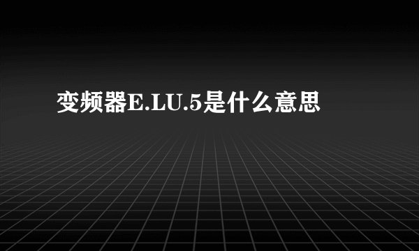变频器E.LU.5是什么意思