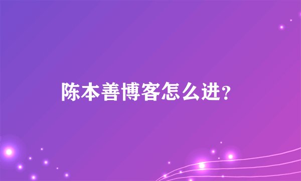 陈本善博客怎么进？