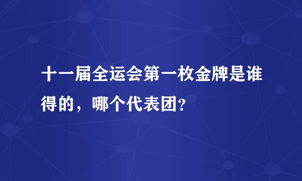 十一届全运会第一枚金牌是谁得的，哪个代表团？
