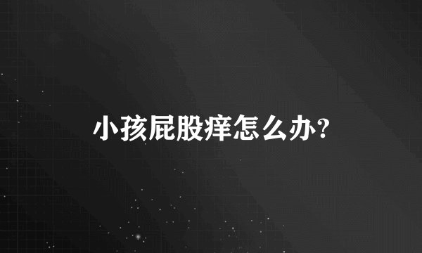 小孩屁股痒怎么办?