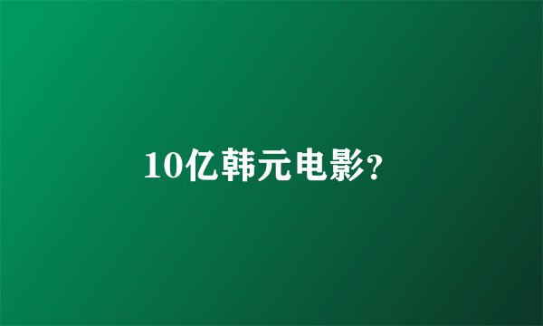 10亿韩元电影？