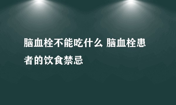 脑血栓不能吃什么 脑血栓患者的饮食禁忌