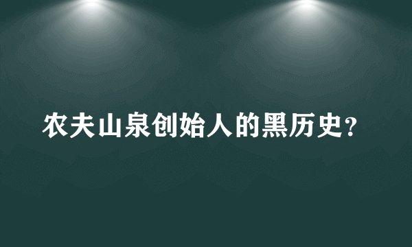 农夫山泉创始人的黑历史？
