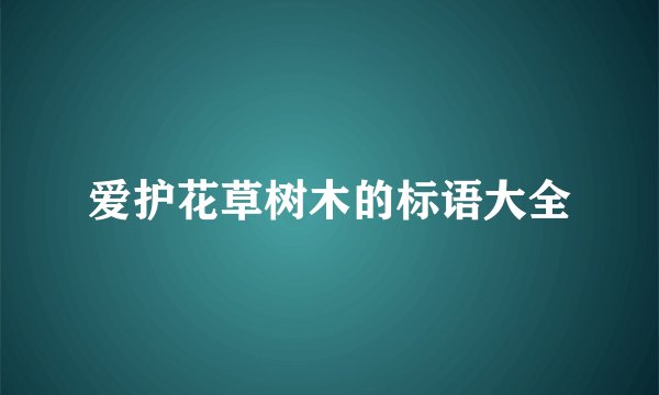 爱护花草树木的标语大全