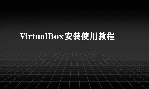 VirtualBox安装使用教程