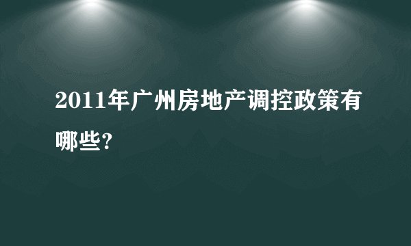 2011年广州房地产调控政策有哪些?