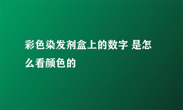 彩色染发剂盒上的数字 是怎么看颜色的