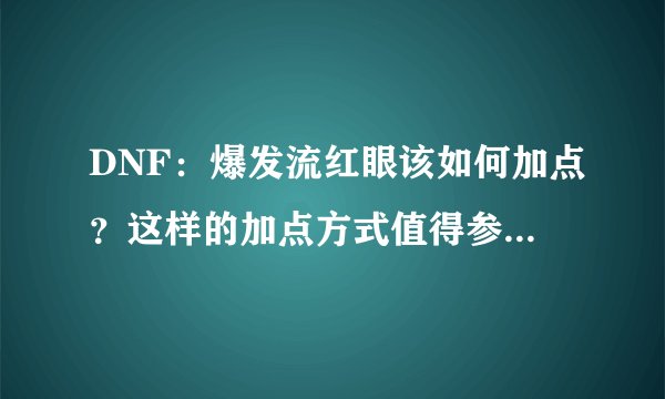 DNF：爆发流红眼该如何加点？这样的加点方式值得参考，如何？