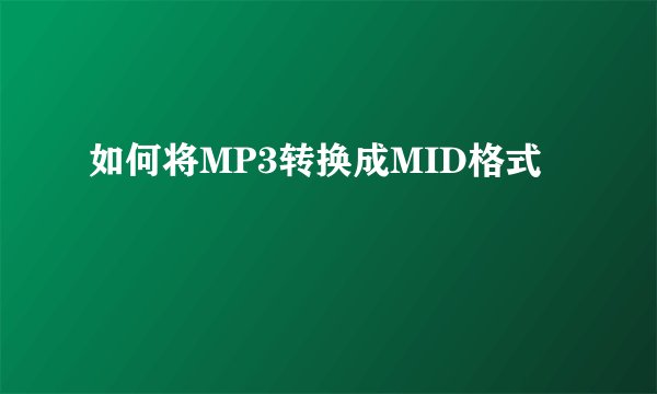 如何将MP3转换成MID格式
