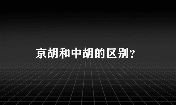 京胡和中胡的区别？