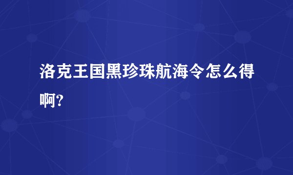 洛克王国黑珍珠航海令怎么得啊?