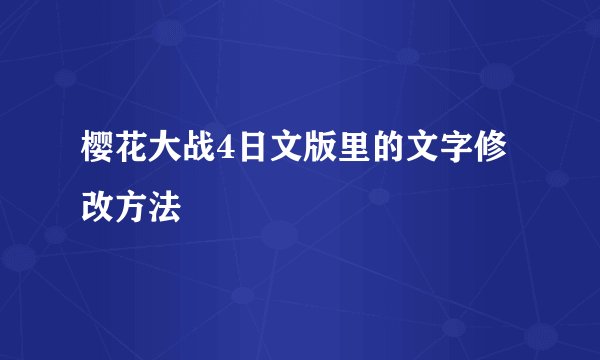 樱花大战4日文版里的文字修改方法