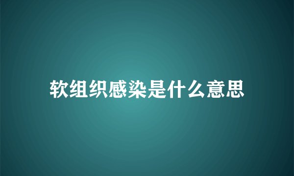 软组织感染是什么意思