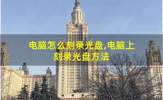 电脑怎么刻录光盘,电脑上刻录光盘方法