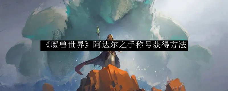《魔兽世界》阿达尔之手称号获得方法