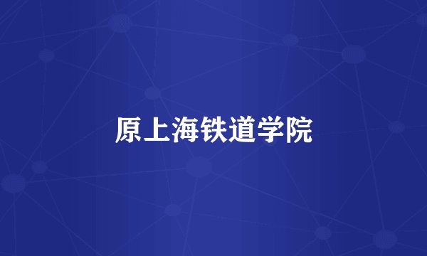 原上海铁道学院