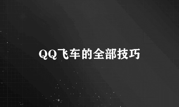 QQ飞车的全部技巧