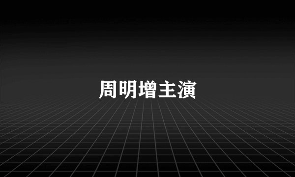 周明增主演