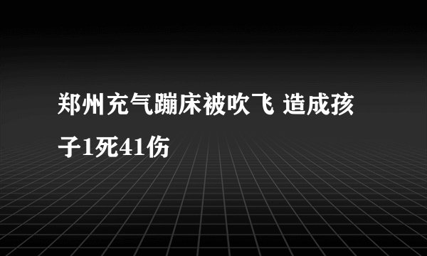 郑州充气蹦床被吹飞 造成孩子1死41伤