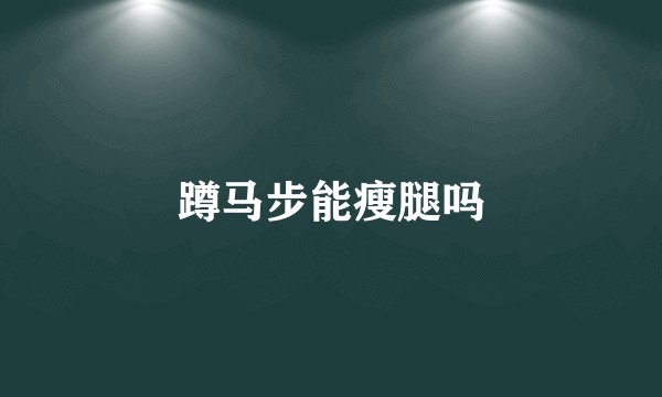 蹲马步能瘦腿吗