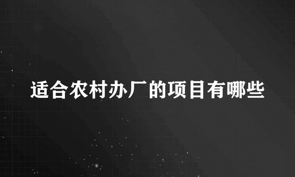 适合农村办厂的项目有哪些