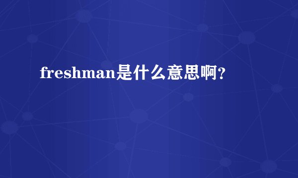 freshman是什么意思啊？