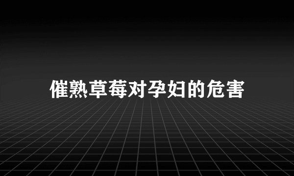 催熟草莓对孕妇的危害
