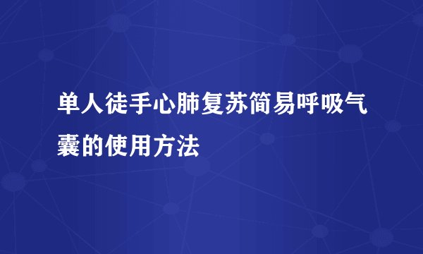 单人徒手心肺复苏简易呼吸气囊的使用方法