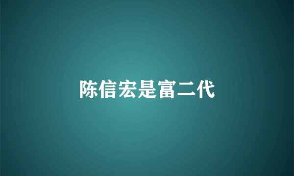 陈信宏是富二代