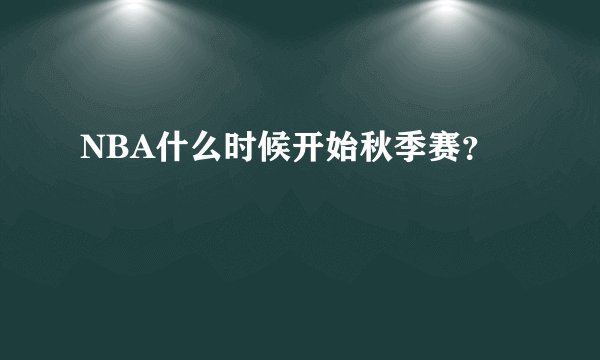 NBA什么时候开始秋季赛？