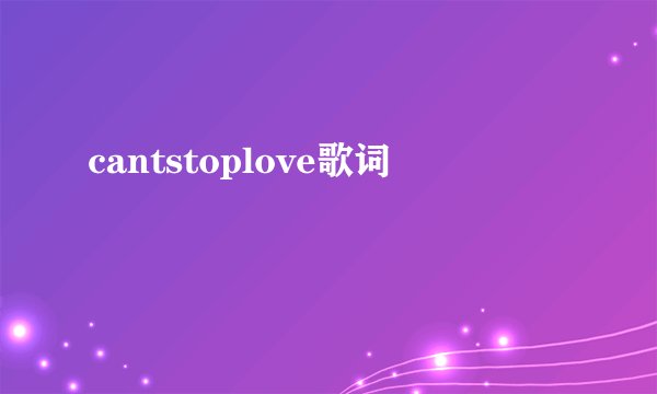 cantstoplove歌词