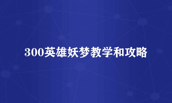 300英雄妖梦教学和攻略
