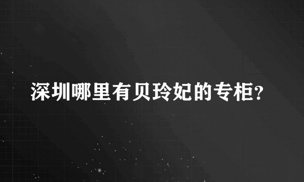 深圳哪里有贝玲妃的专柜？