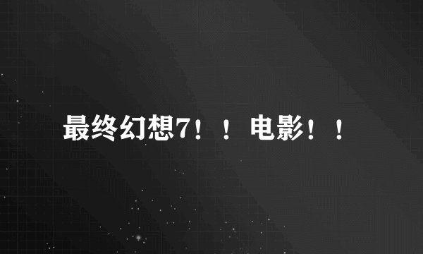 最终幻想7!!电影!!